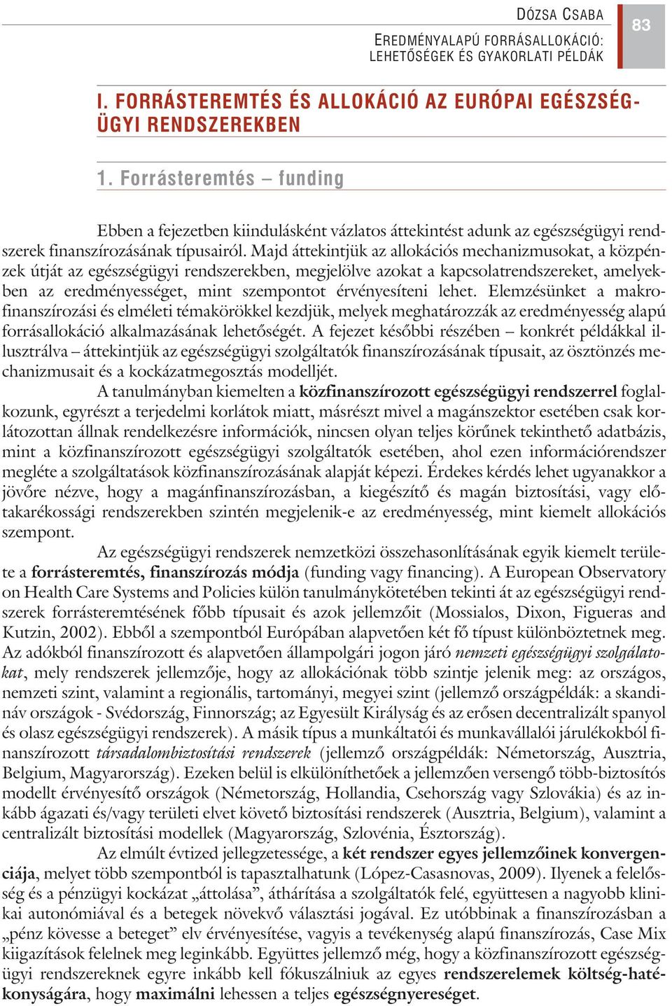Majd áttekintjük az allokációs mechanizmusokat, a közpénzek útját az egészségügyi rendszerekben, megjelölve azokat a kapcsolatrendszereket, amelyekben az eredményességet, mint szempontot