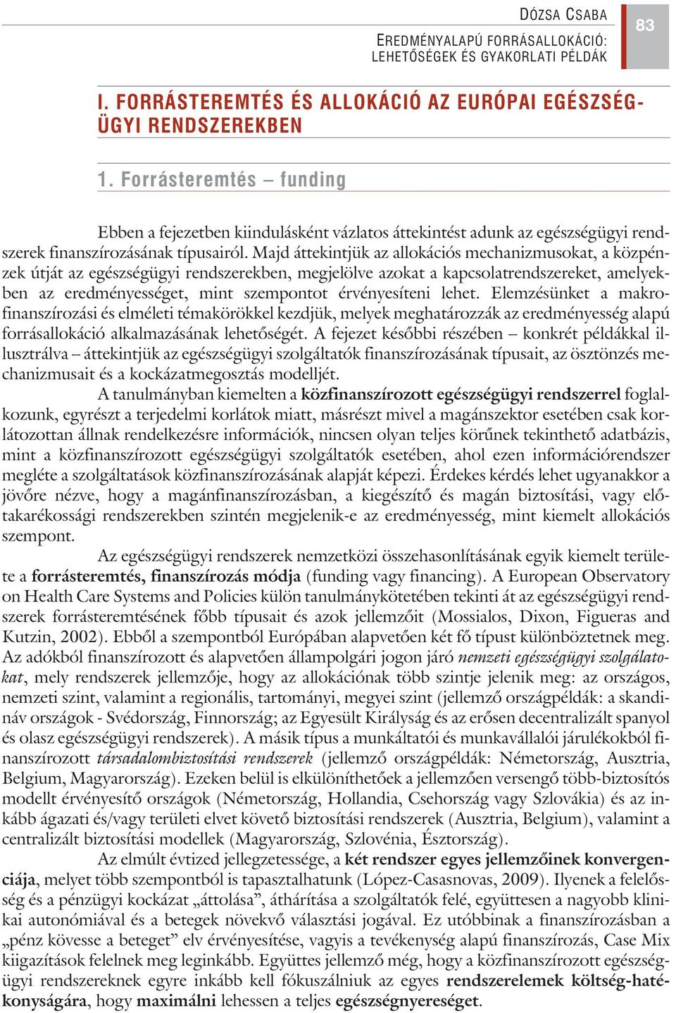 Majd áttekintjük az allokációs mechanizmusokat, a közpénzek útját az egészségügyi rendszerekben, megjelölve azokat a kapcsolatrendszereket, amelyekben az eredményességet, mint szempontot