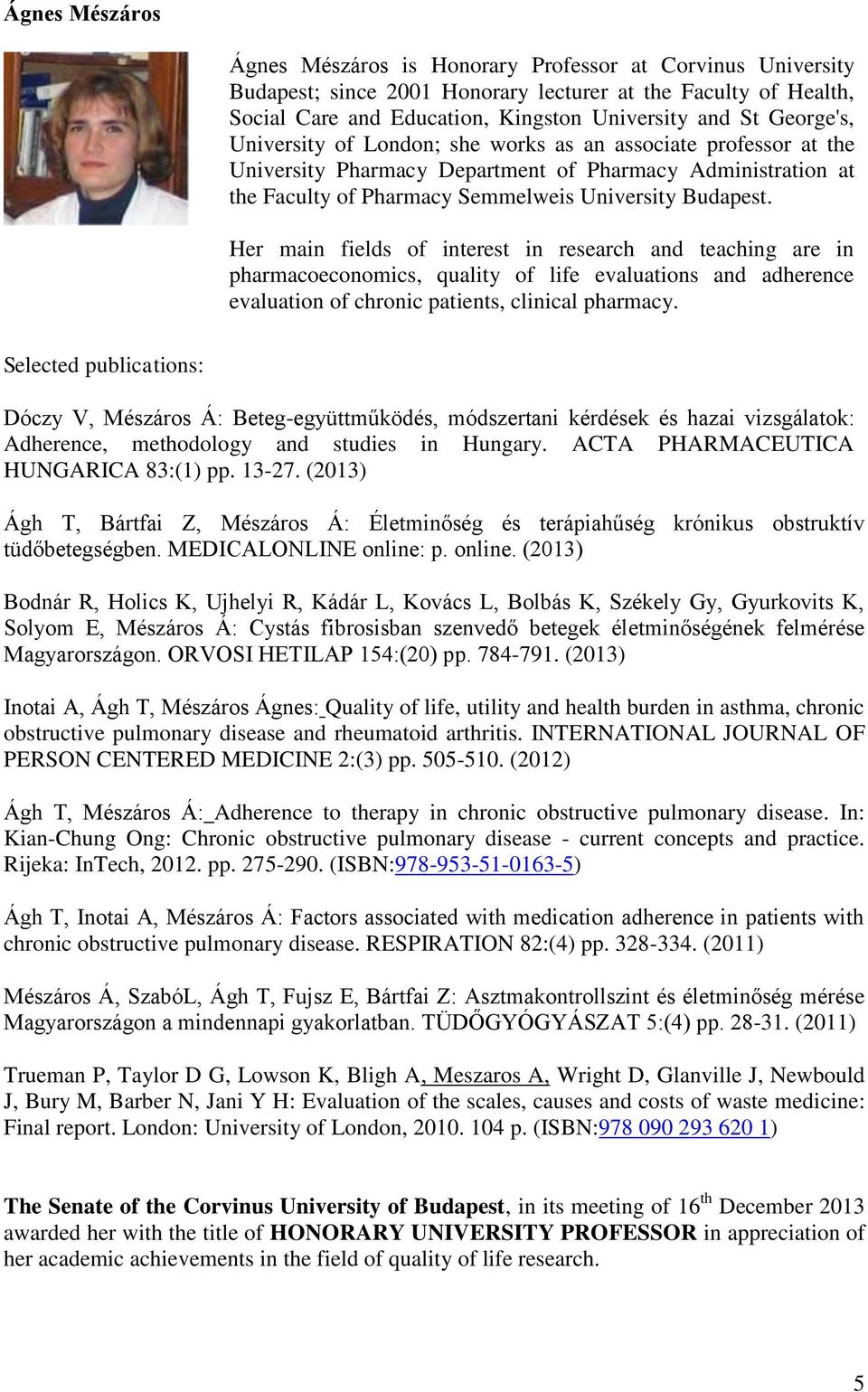 Her main fields of interest in research and teaching are in pharmacoeconomics, quality of life evaluations and adherence evaluation of chronic patients, clinical pharmacy.