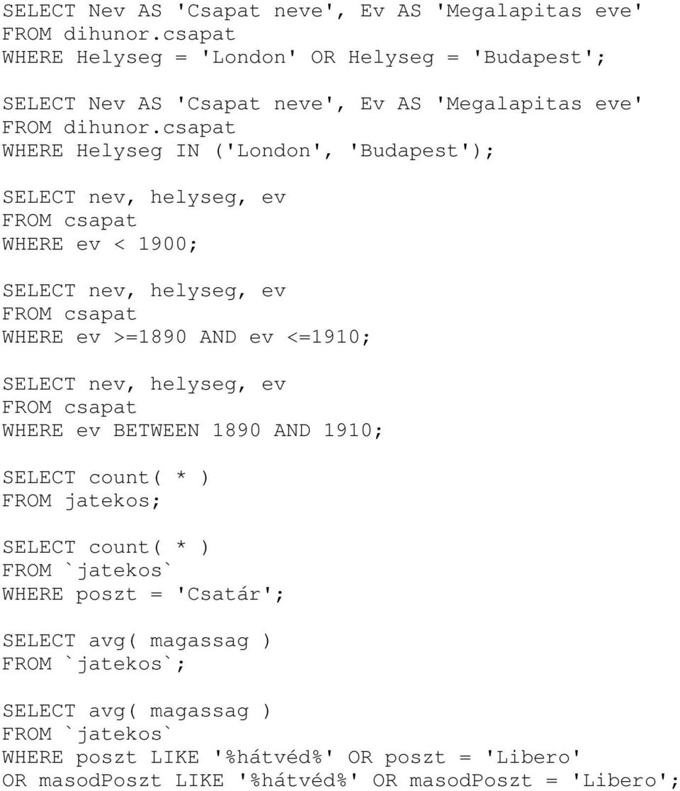 helyseg, ev FROM csapat WHERE ev >=1890 AND ev <=1910; SELECT nev, helyseg, ev FROM csapat WHERE ev BETWEEN 1890 AND 1910; SELECT count( * ) FROM jatekos; SELECT count( * )