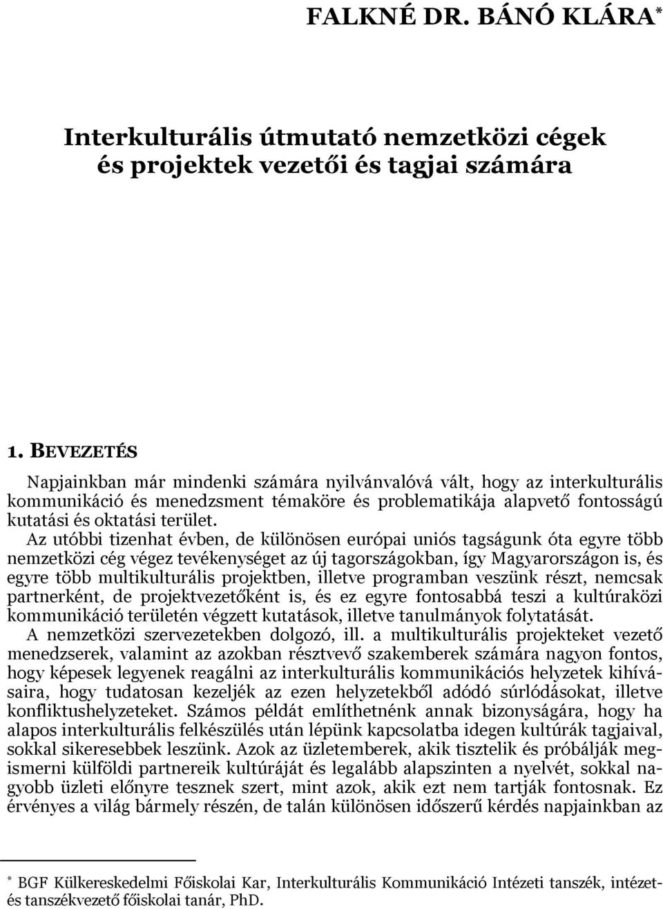 Az utóbbi tizenhat évben, de különösen európai uniós tagságunk óta egyre több nemzetközi cég végez tevékenységet az új tagországokban, így Magyarországon is, és egyre több multikulturális projektben,