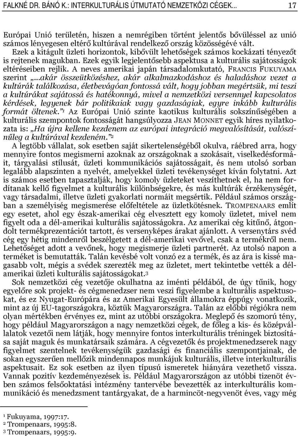 Ezek a kitágult üzleti horizontok, kibővült lehetőségek számos kockázati tényezőt is rejtenek magukban. Ezek egyik legjelentősebb aspektusa a kulturális sajátosságok eltéréseiben rejlik.