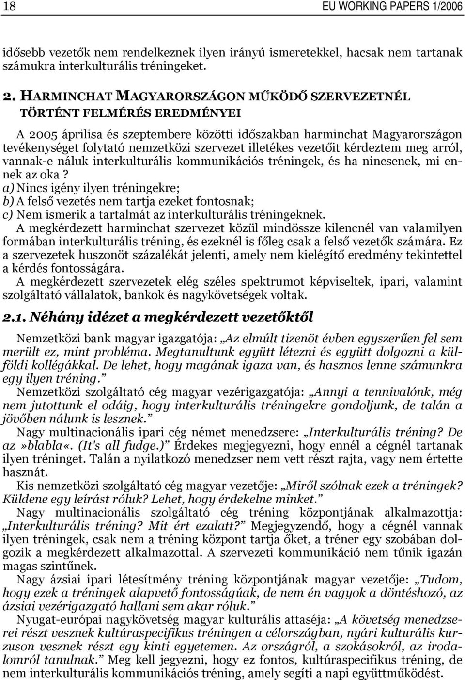 illetékes vezetőit kérdeztem meg arról, vannak-e náluk interkulturális kommunikációs tréningek, és ha nincsenek, mi ennek az oka? a) Nincs igény ilyen tréningekre; 2.1.