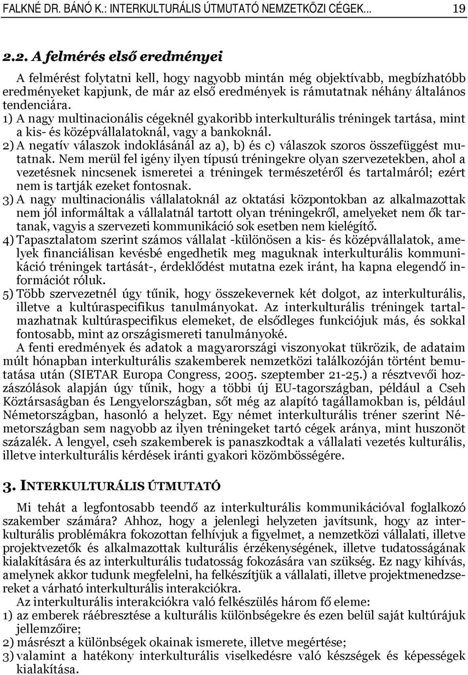 1) A nagy multinacionális cégeknél gyakoribb interkulturális tréningek tartása, mint a kis- és középvállalatoknál, vagy a bankoknál.
