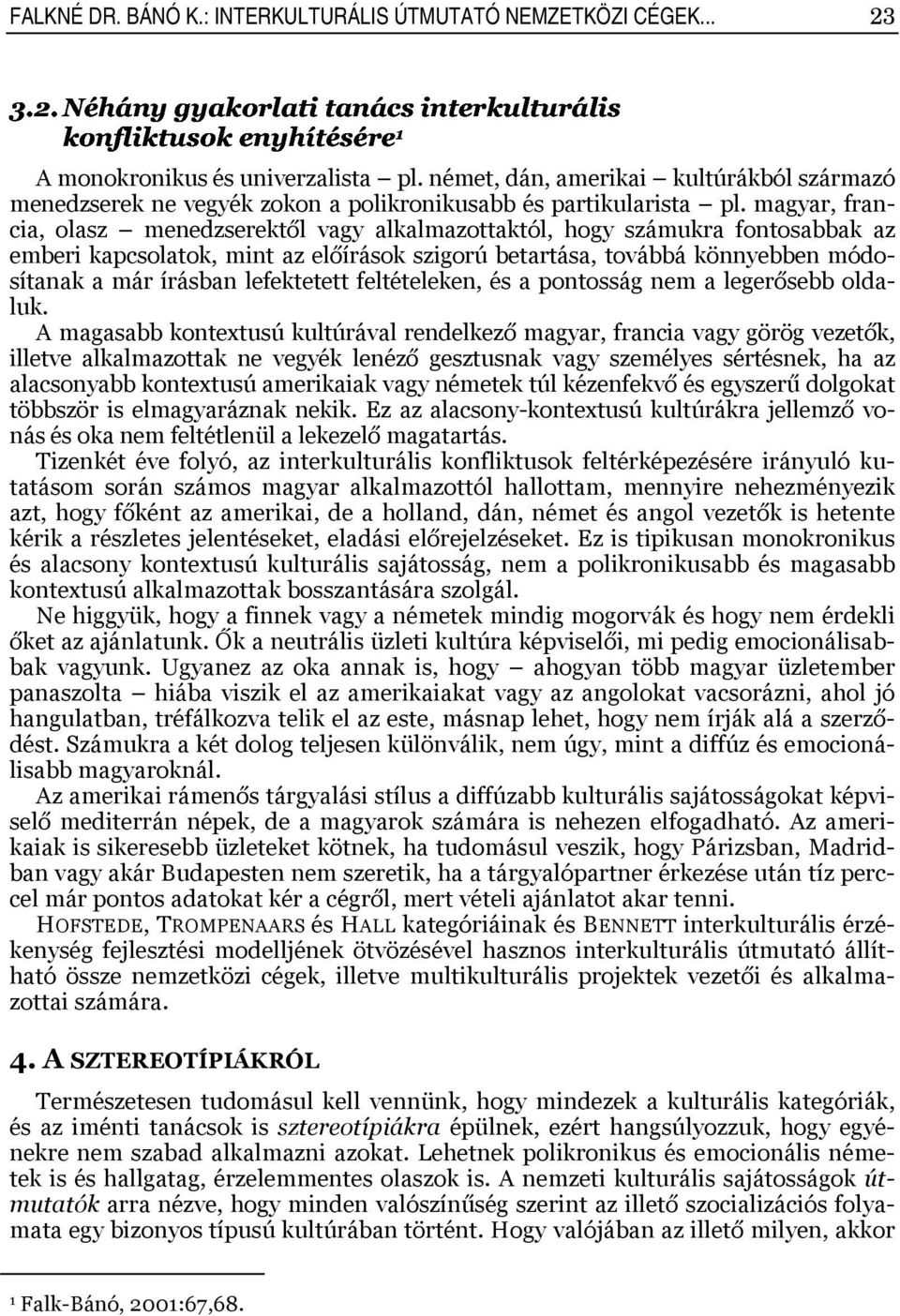 magyar, francia, olasz menedzserektől vagy alkalmazottaktól, hogy számukra fontosabbak az emberi kapcsolatok, mint az előírások szigorú betartása, továbbá könnyebben módosítanak a már írásban