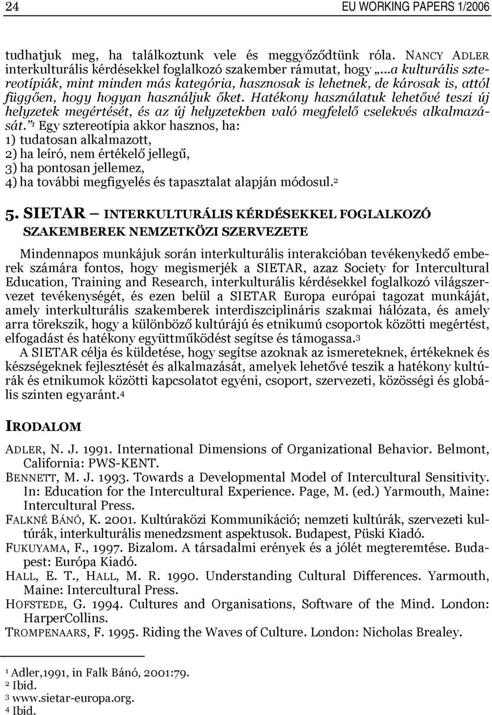 Hatékony használatuk lehetővé teszi új helyzetek megértését, és az új helyzetekben való megfelelő cselekvés alkalmazását.