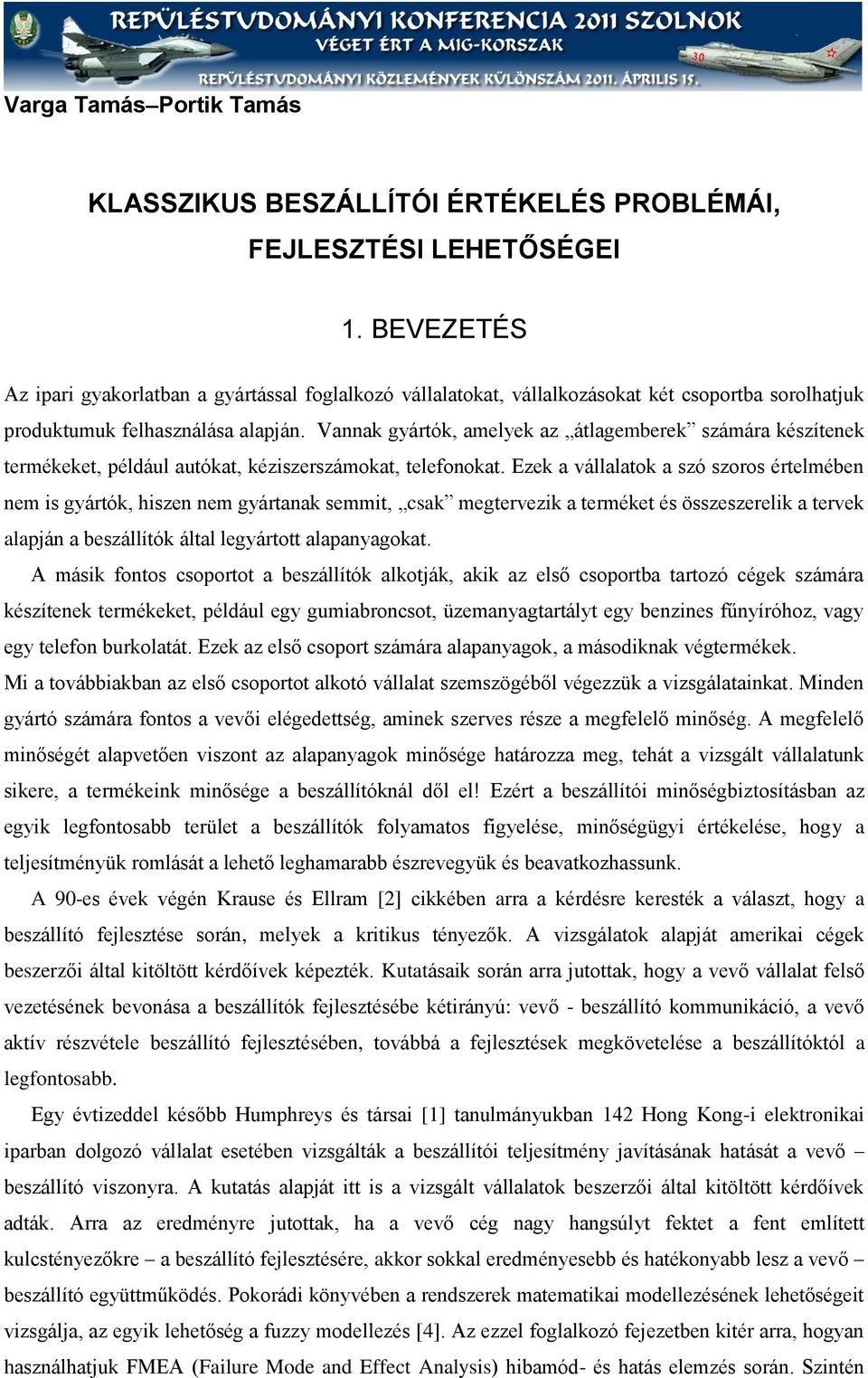 Vannak gyártók, amelyek az átlagemberek számára készítenek termékeket, például autókat, kéziszerszámokat, telefonokat.