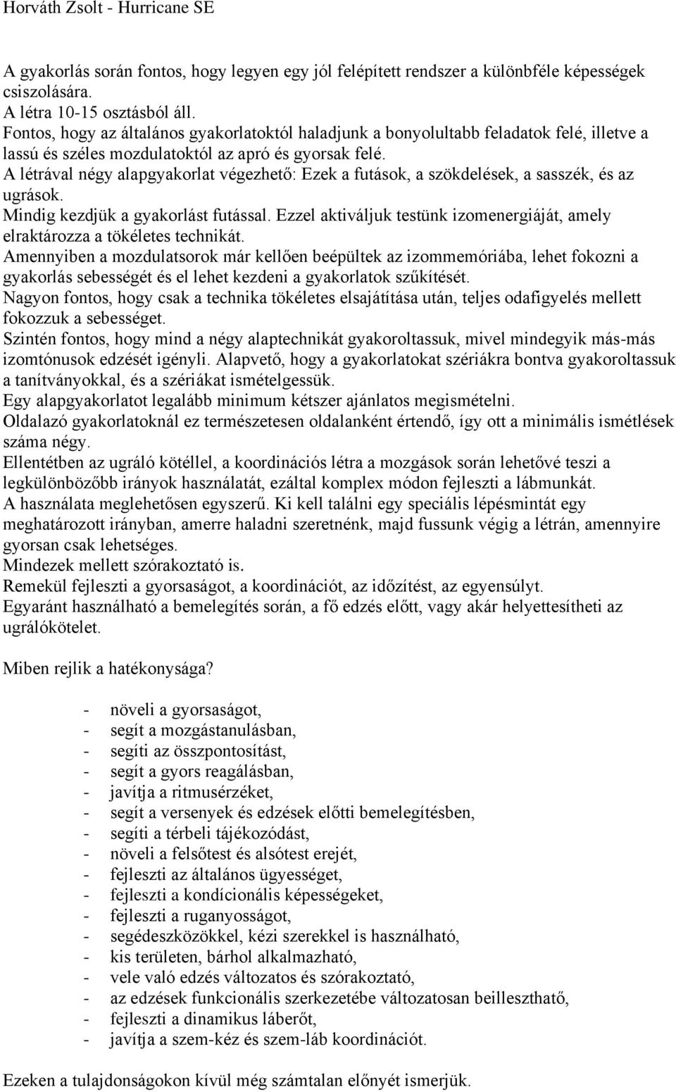 A létrával négy alapgyakorlat végezhető: Ezek a futások, a szökdelések, a sasszék, és az ugrások. Mindig kezdjük a gyakorlást futással.