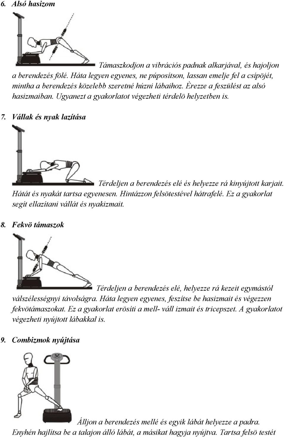 Ugyanezt a gyakorlatot végezheti térdelö helyzetben is. 7. Vállak és nyak lazítása Térdeljen a berendezés elé és helyezze rá kinyújtott karjait. Hátát és nyakát tartsa egyenesen.