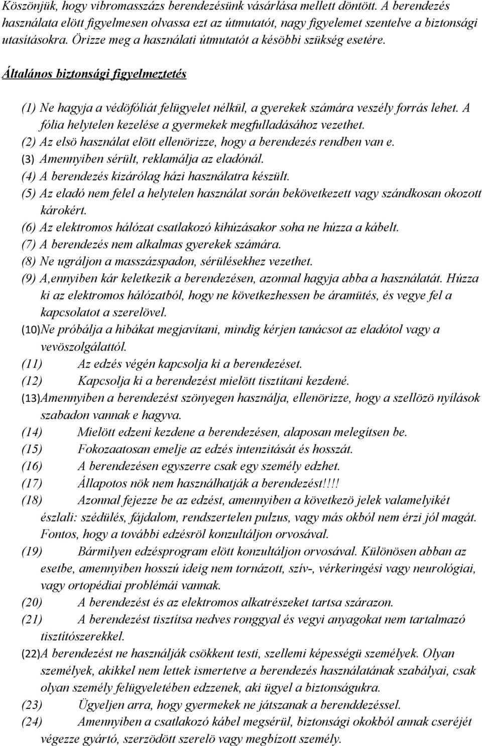 A fólia helytelen kezelése a gyermekek megfulladásához vezethet. (2) Az elsö használat elött ellenörizze, hogy a berendezés rendben van e. (3) Amennyiben sérült, reklamálja az eladónál.