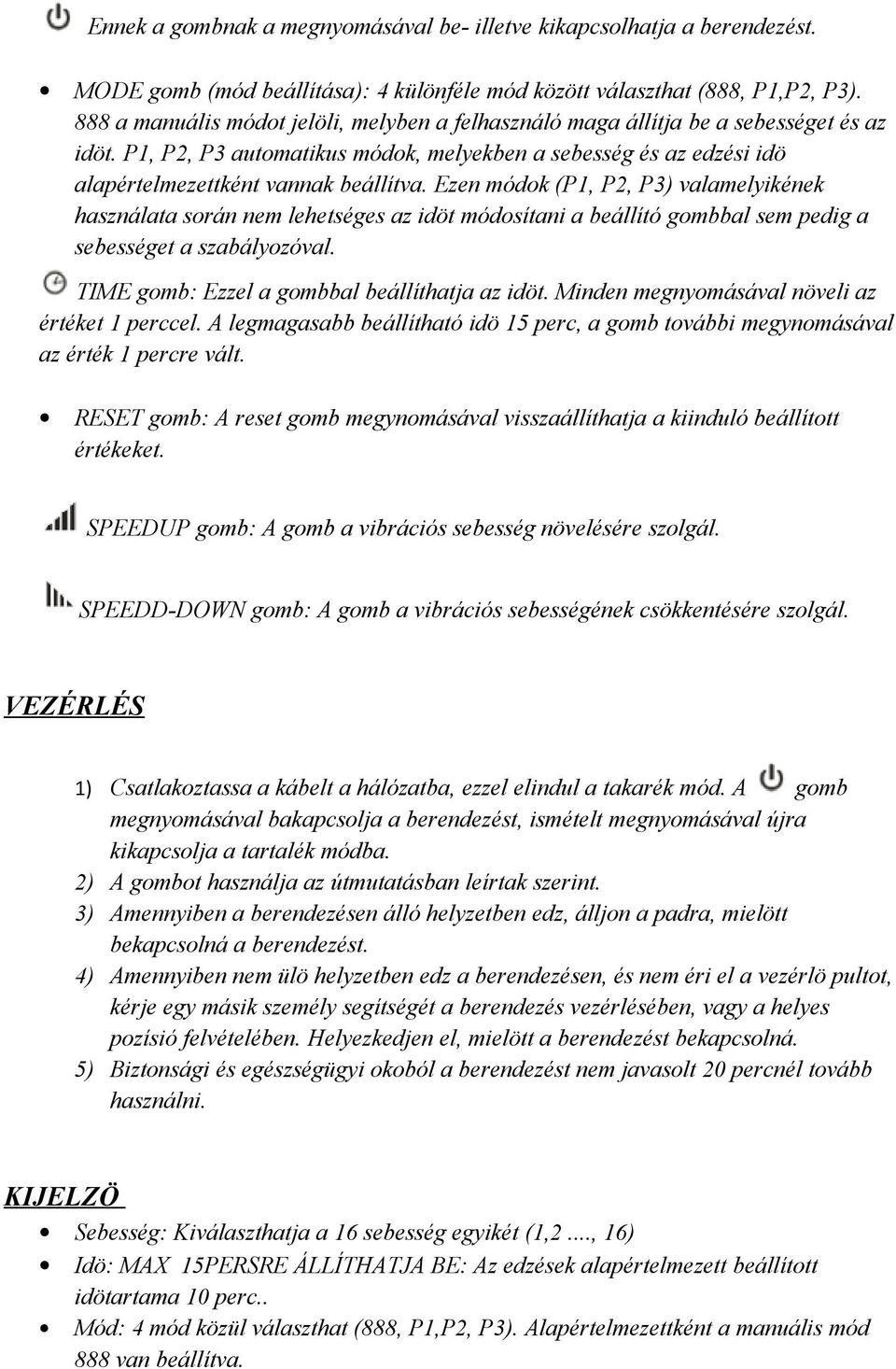 Ezen módok (P1, P2, P3) valamelyikének használata során nem lehetséges az idöt módosítani a beállító gombbal sem pedig a sebességet a szabályozóval. TIME gomb: Ezzel a gombbal beállíthatja az idöt.