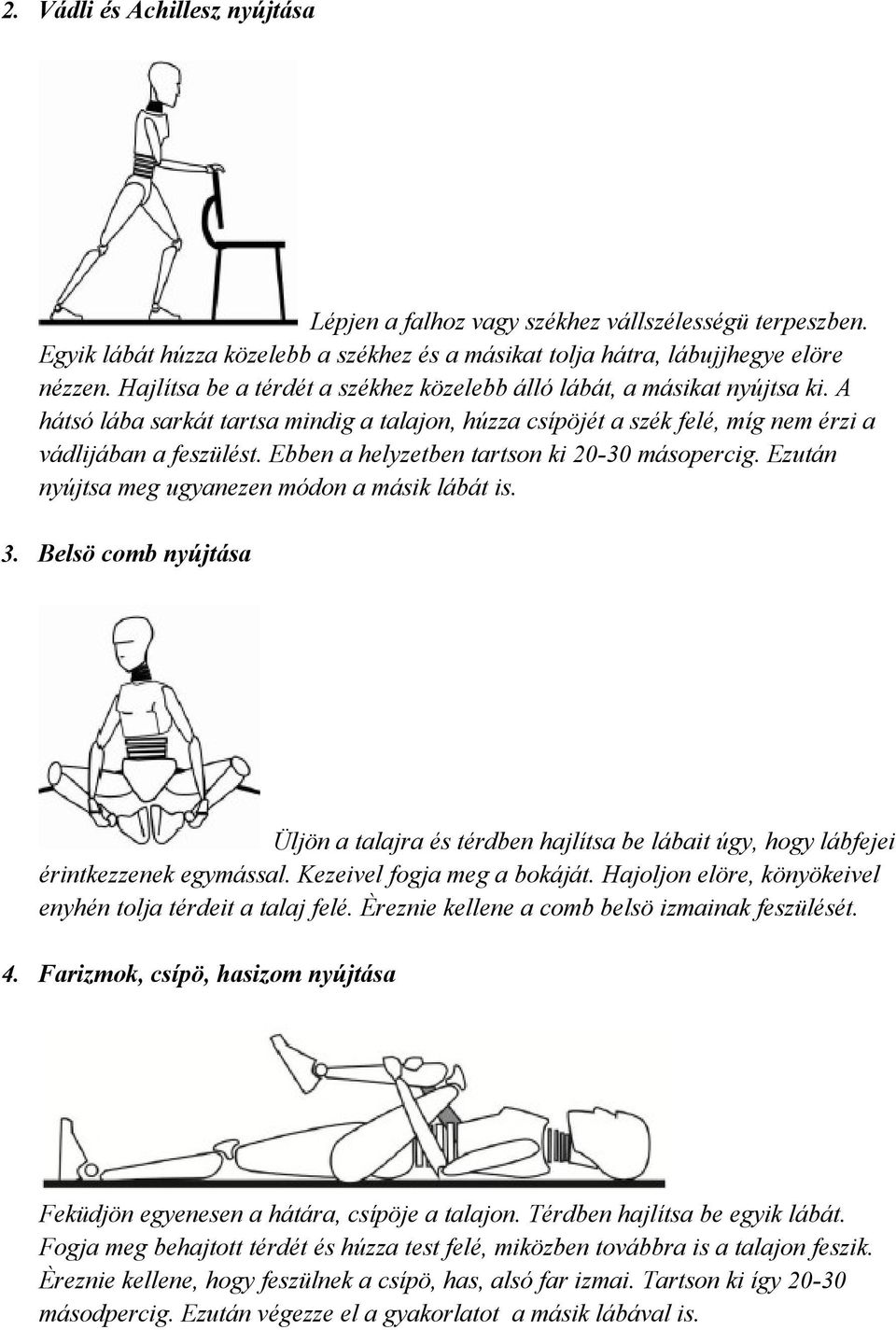 Ebben a helyzetben tartson ki 20-30 másopercig. Ezután nyújtsa meg ugyanezen módon a másik lábát is. 3.