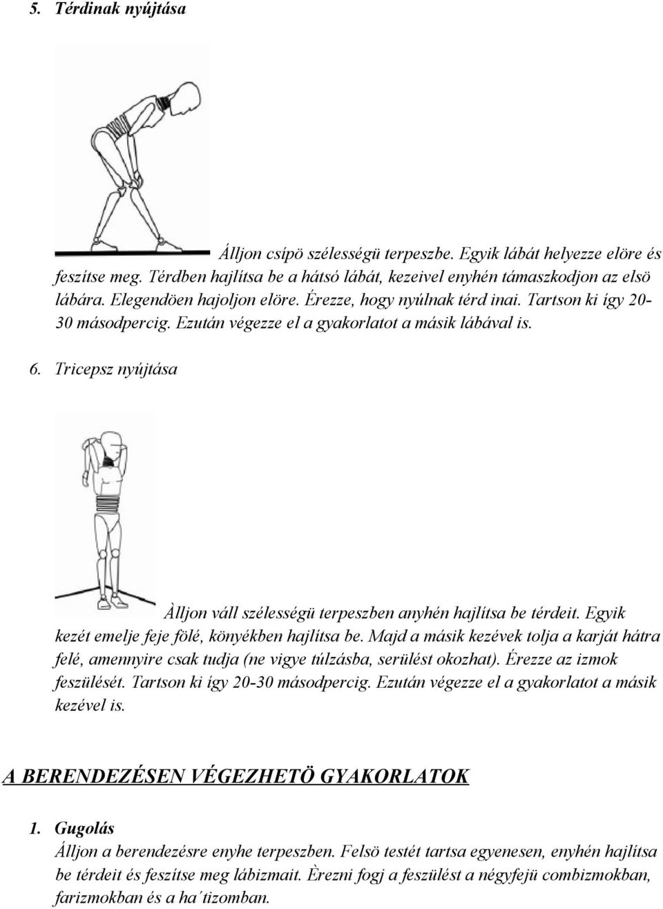 Tricepsz nyújtása Àlljon váll szélességü terpeszben anyhén hajlítsa be térdeit. Egyik kezét emelje feje fölé, könyékben hajlítsa be.