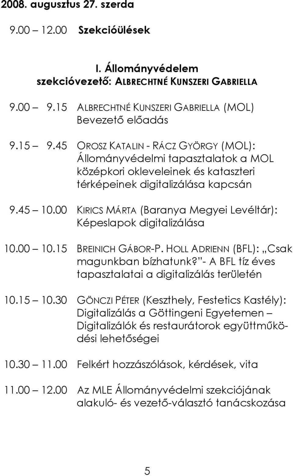 00 KIRICS MÁRTA (Baranya Megyei Levéltár): Képeslapok digitalizálása 10.00 10.15 BREINICH GÁBOR-P. HOLL ADRIENN (BFL): Csak magunkban bízhatunk?