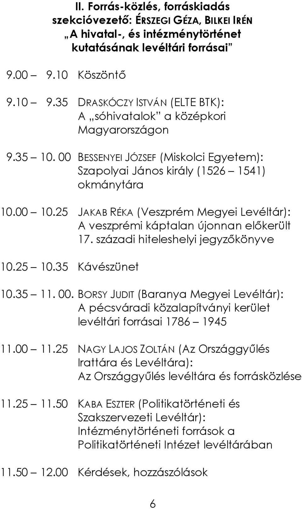 25 JAKAB RÉKA (Veszprém Megyei Levéltár): A veszprémi káptalan újonnan előkerült 17. századi hiteleshelyi jegyzőkönyve 10.25 10.35 Kávészünet 10.35 11. 00.