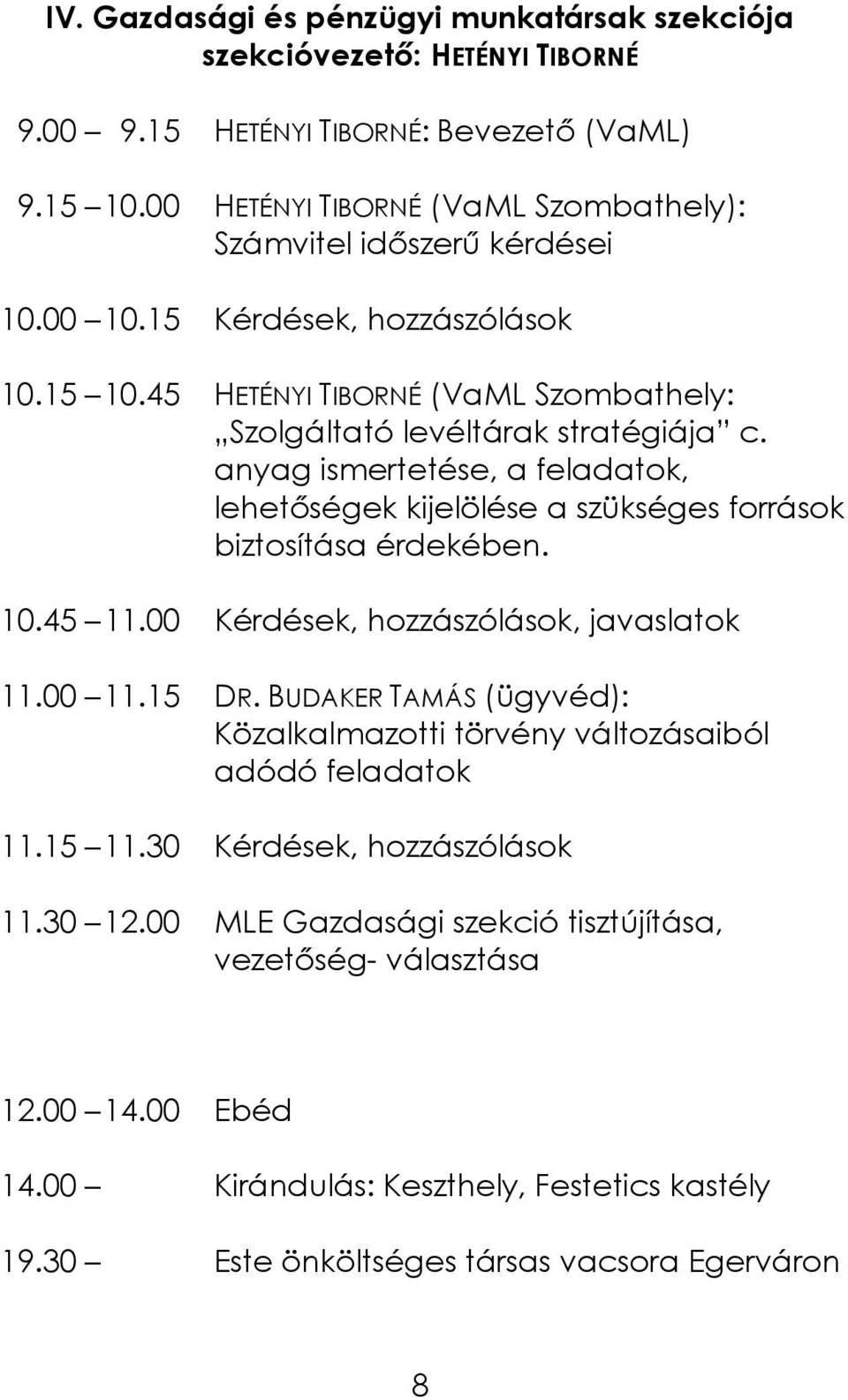 anyag ismertetése, a feladatok, lehetőségek kijelölése a szükséges források biztosítása érdekében. 10.45 11.00 Kérdések, hozzászólások, javaslatok 11.00 11.15 DR.