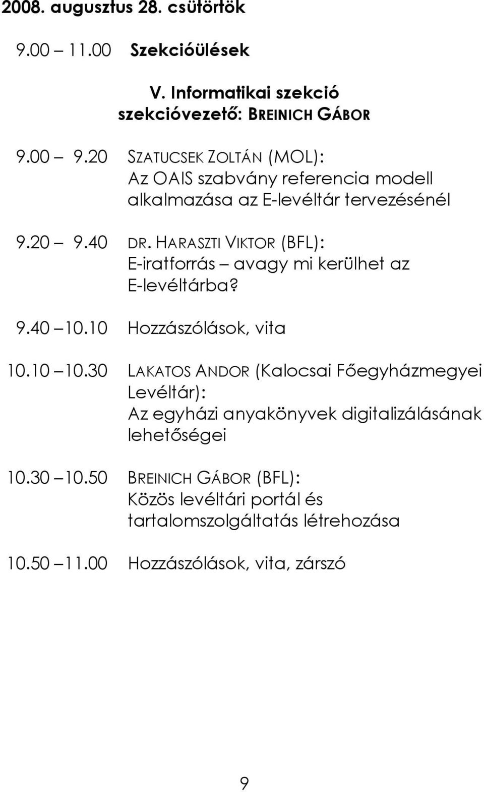 HARASZTI VIKTOR (BFL): E-iratforrás avagy mi kerülhet az E-levéltárba? 9.40 10.10 Hozzászólások, vita 10.10 10.