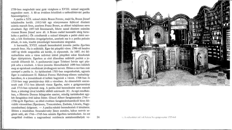 Egy 1857-ből fennmaradt, fekete sassal díszített számlán viszont Braun József neve áll. A Braun család hosszabb ideig birtokolta a patikát.