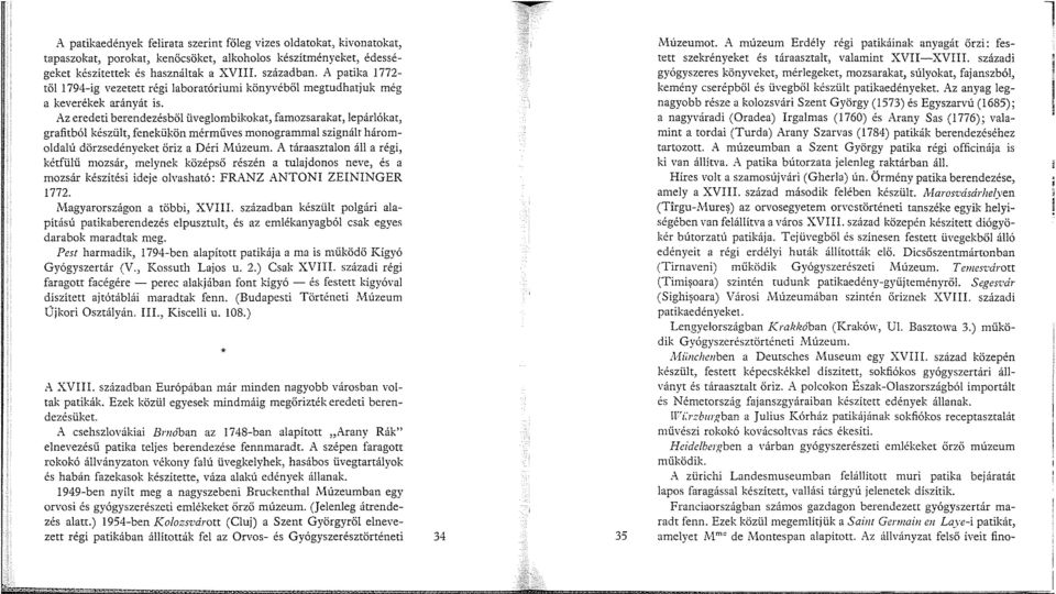 Az eredeti berendezésből üveglombikokat, famozsarakat, lepárlókat, grafitból készült, fenekükön mérműves monogrammal szignált háromoldalú dörzsedényeket őriz a Déri Múzeum.