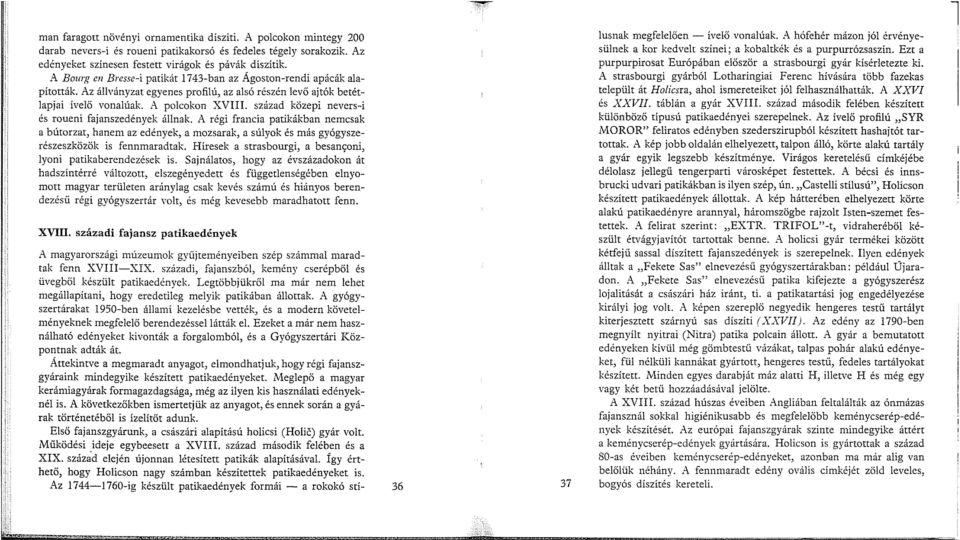század közepi nevers-i és roueni fajanszedények állnak. A régi francia patikákban nemcsak a bútorzat, hanem az edények, a mozsarak, a súlyok és más gyógyszerészeszközök is fennmaradtak.