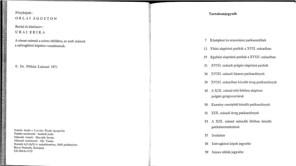 századi polgári alapítású patikák 36 XVIII. századi fajansz patikaedények 39 XVIII. században készült ÜYeg patikaedények 40 A XIX.