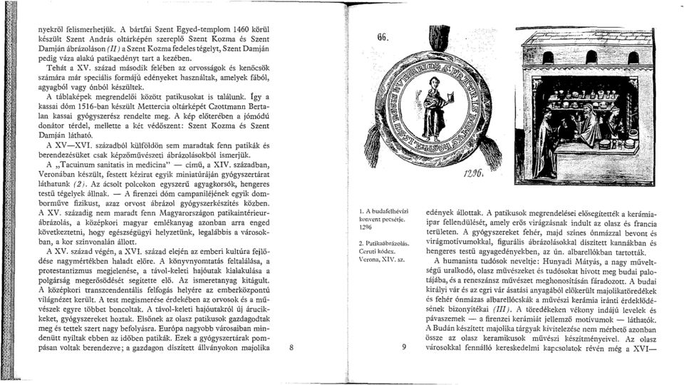 patikaedényt tart a kezében. Tehát a XV. század második felében az orvosságok és kenőcsök számára már speciális formájú edényeket használtak, amelyek fából, agyagból vagy ónból készültek.