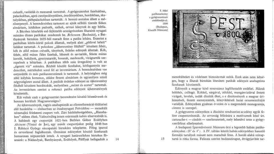 A Bécshez közelebb eső fejlettebb országrészeken főuraink nyugati mintára díszes patikákat rendeztek be. Rchcncon (Rechnitz), a Batthyányak birtokán 1635-ből maradt fenn a patika leltára.