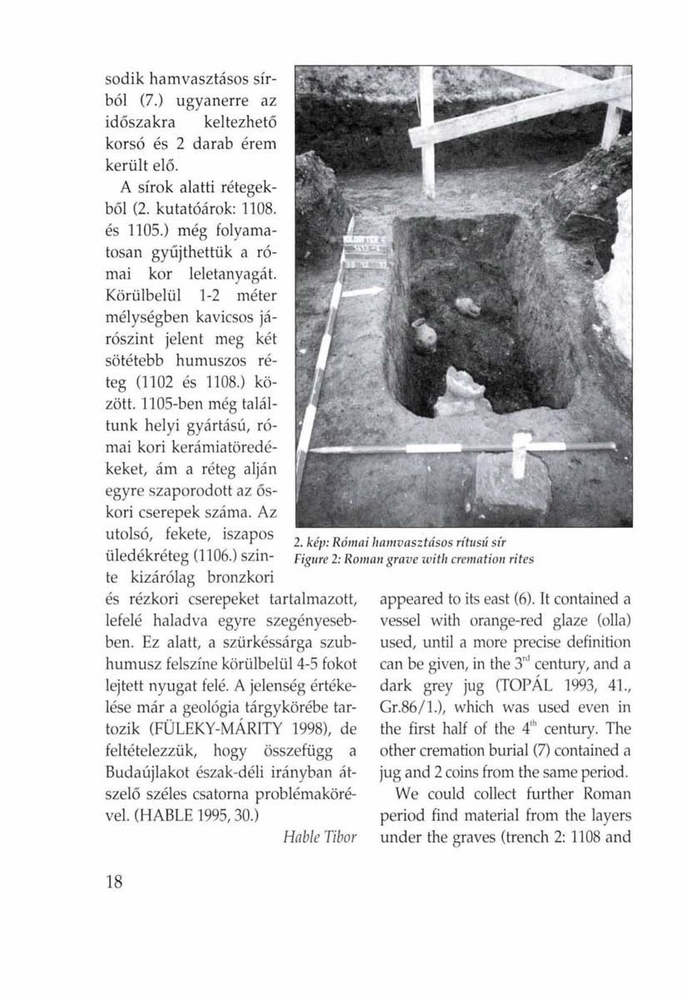 1105-ben még találtunk helyi gyártású, római kori kerámiatöredékeket, ám a réteg alján egyre szaporodott az őskori cserepek száma. Az utolsó, fekete, iszapos üledékréteg (1106.) szinte 2.