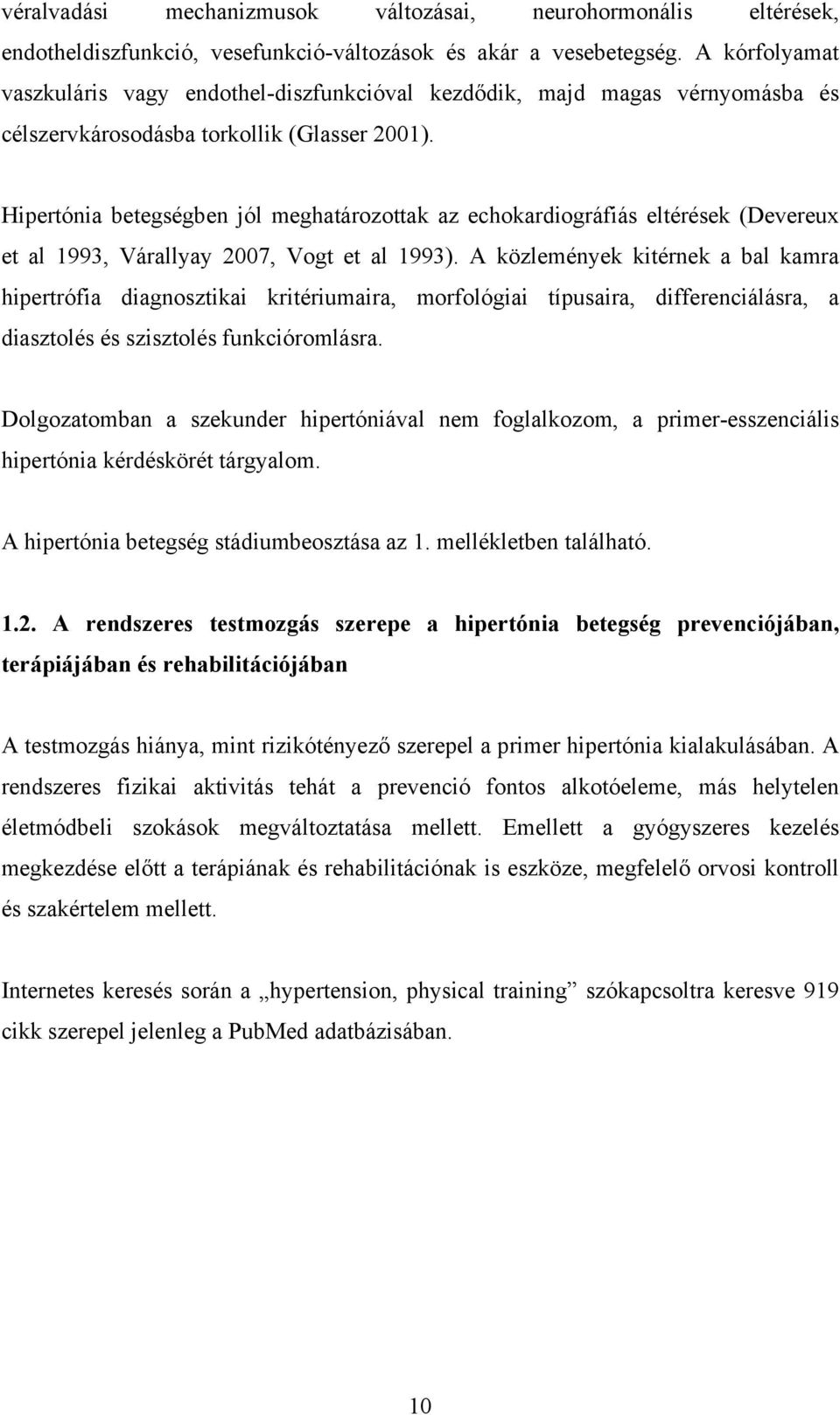 Hipertónia betegségben jól meghatározottak az echokardiográfiás eltérések (Devereux et al 1993, Várallyay 2007, Vogt et al 1993).