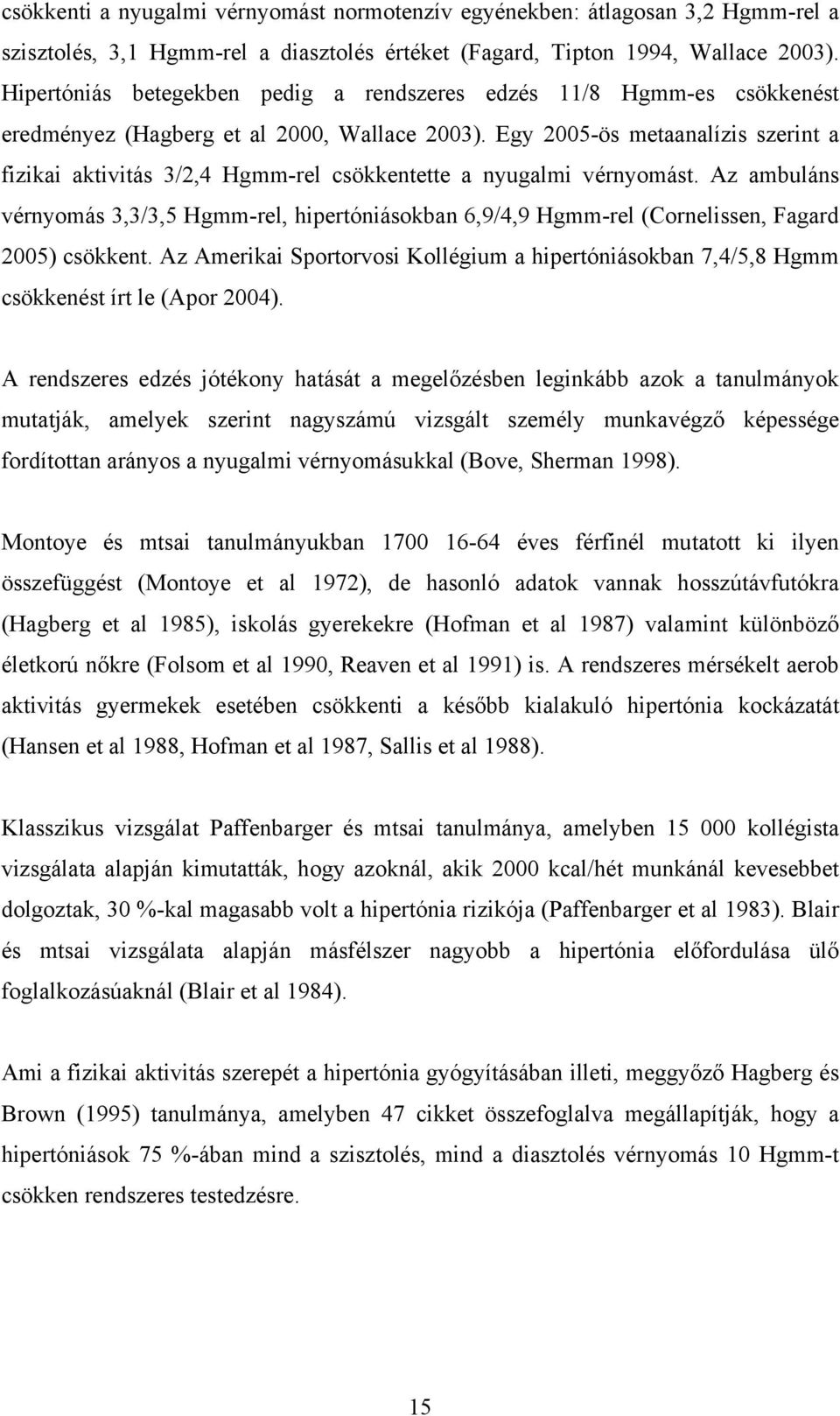 Egy 2005-ös metaanalízis szerint a fizikai aktivitás 3/2,4 Hgmm-rel csökkentette a nyugalmi vérnyomást.