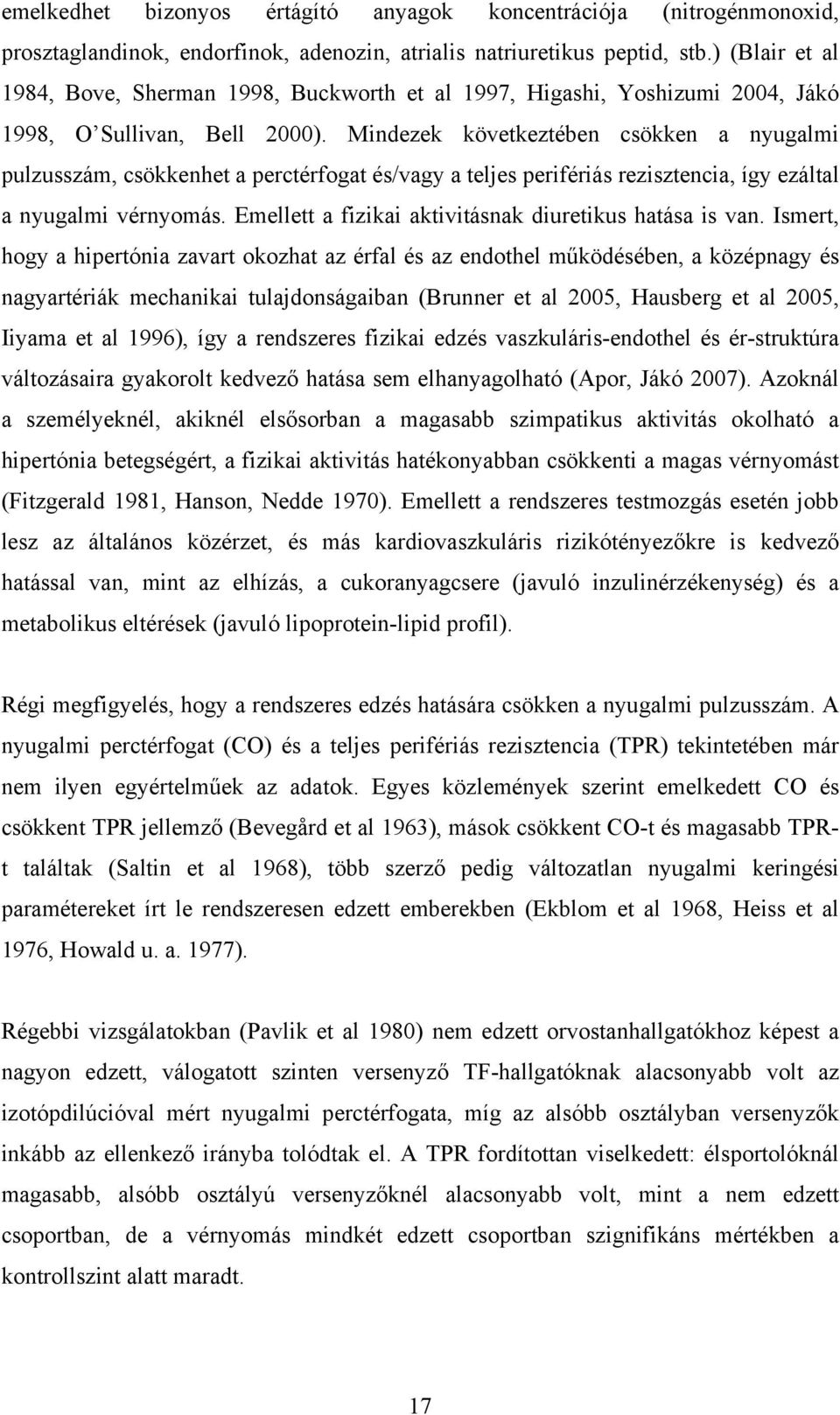 Mindezek következtében csökken a nyugalmi pulzusszám, csökkenhet a perctérfogat és/vagy a teljes perifériás rezisztencia, így ezáltal a nyugalmi vérnyomás.