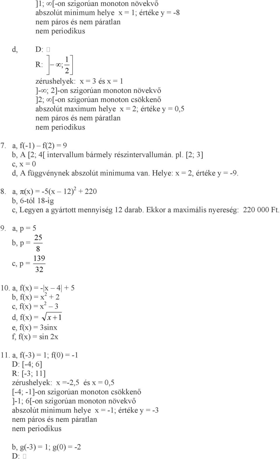 [; ] c, x = 0 d, A függvénynek abszolút minimuma van. Helye: x =, értéke y = -9. 8. a, π(x = -5(x + 0 b, 6-tól 8-ig c, Legyen a gyártott mennyiség darab. Ekkor a maximális nyereség: 0 000 Ft. 9.