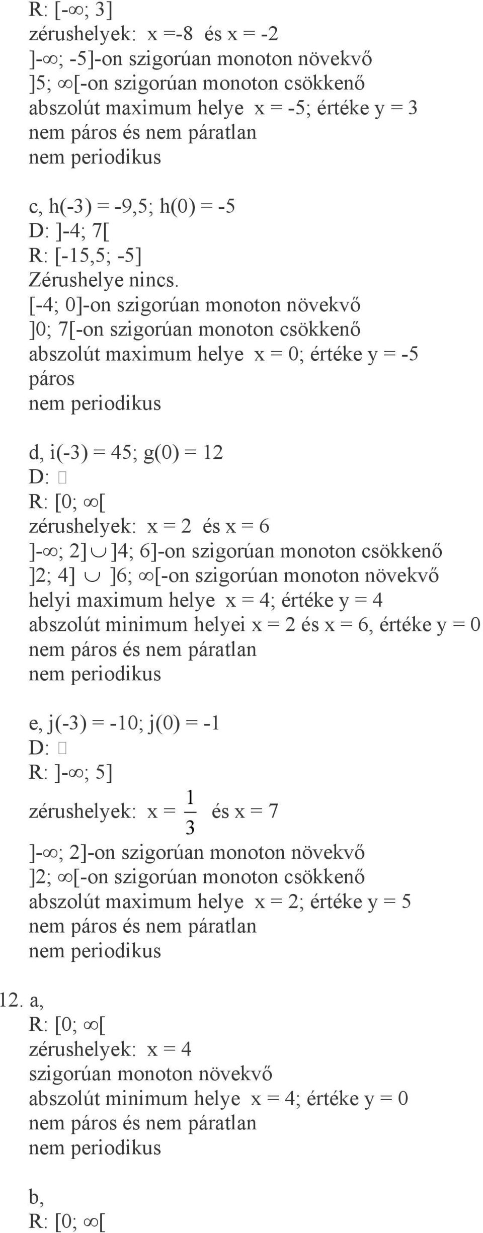 [-; 0]-on szigorúan monoton növekvő ]0; 7[-on szigorúan monoton csökkenő abszolút maximum helye x = 0; értéke y = -5 páros nem periodikus d, i(- = 5; g(0 = D: R: [0; [ zérushelyek: x = és x = 6 ]- ;