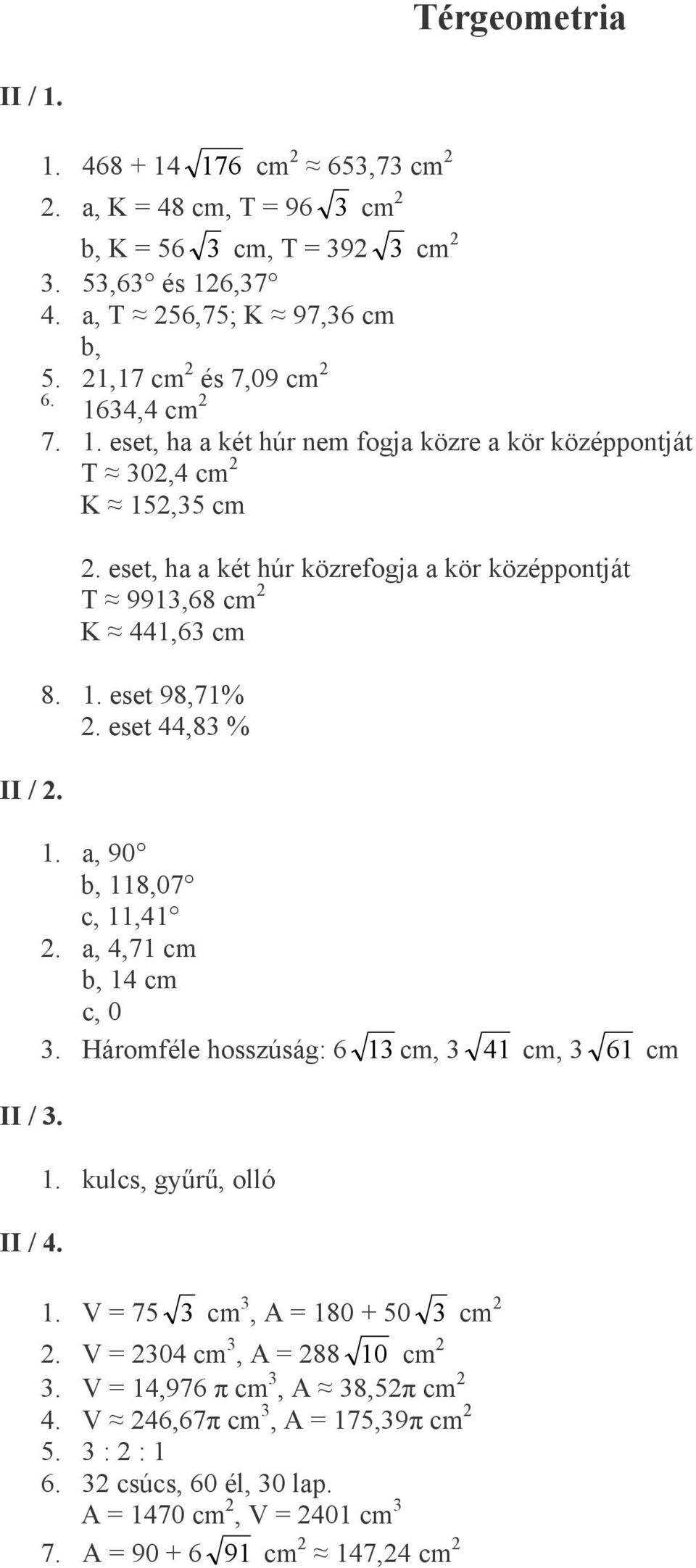 eset, ha a két húr közrefogja a kör középpontját T 99,68 cm K,6 cm 8.. eset 98,7%. eset,8 %. a, 90 b, 8,07 c,,. a,,7 cm b, cm c, 0.