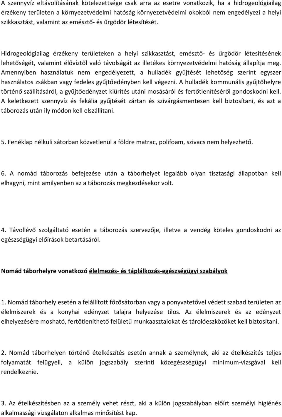 Hidrogeológiailag érzékeny területeken a helyi szikkasztást, emésztő- és űrgödör létesítésének lehetőségét, valamint élővíztől való távolságát az illetékes környezetvédelmi hatóság állapítja meg.