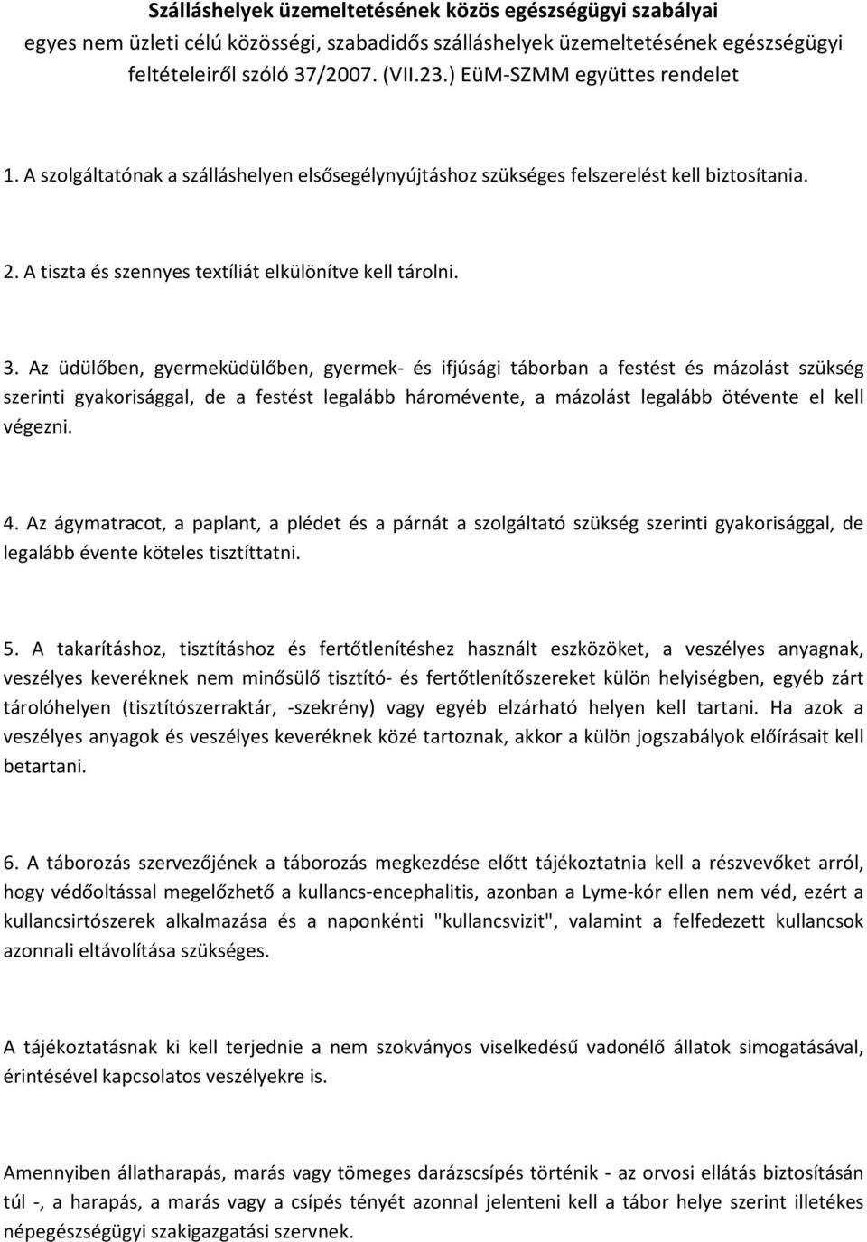 Az üdülőben, gyermeküdülőben, gyermek- és ifjúsági táborban a festést és mázolást szükség szerinti gyakorisággal, de a festést legalább háromévente, a mázolást legalább ötévente el kell végezni. 4.