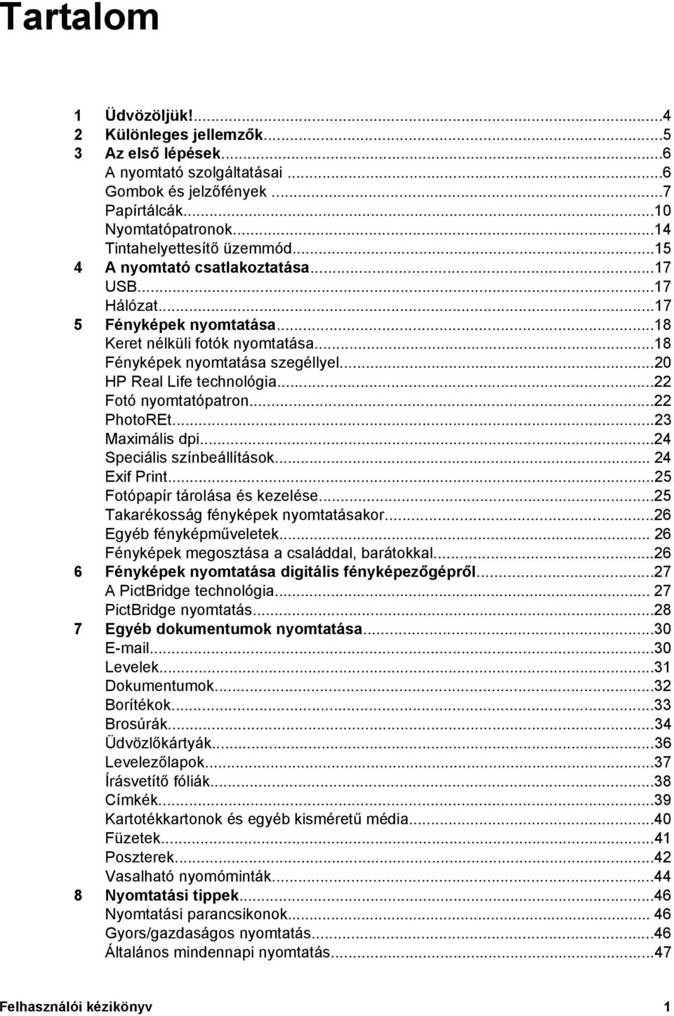 ..22 Fotó nyomtatópatron...22 PhotoREt...23 Maximális dpi...24 Speciális színbeállítások... 24 Exif Print...25 Fotópapír tárolása és kezelése...25 Takarékosság fényképek nyomtatásakor.