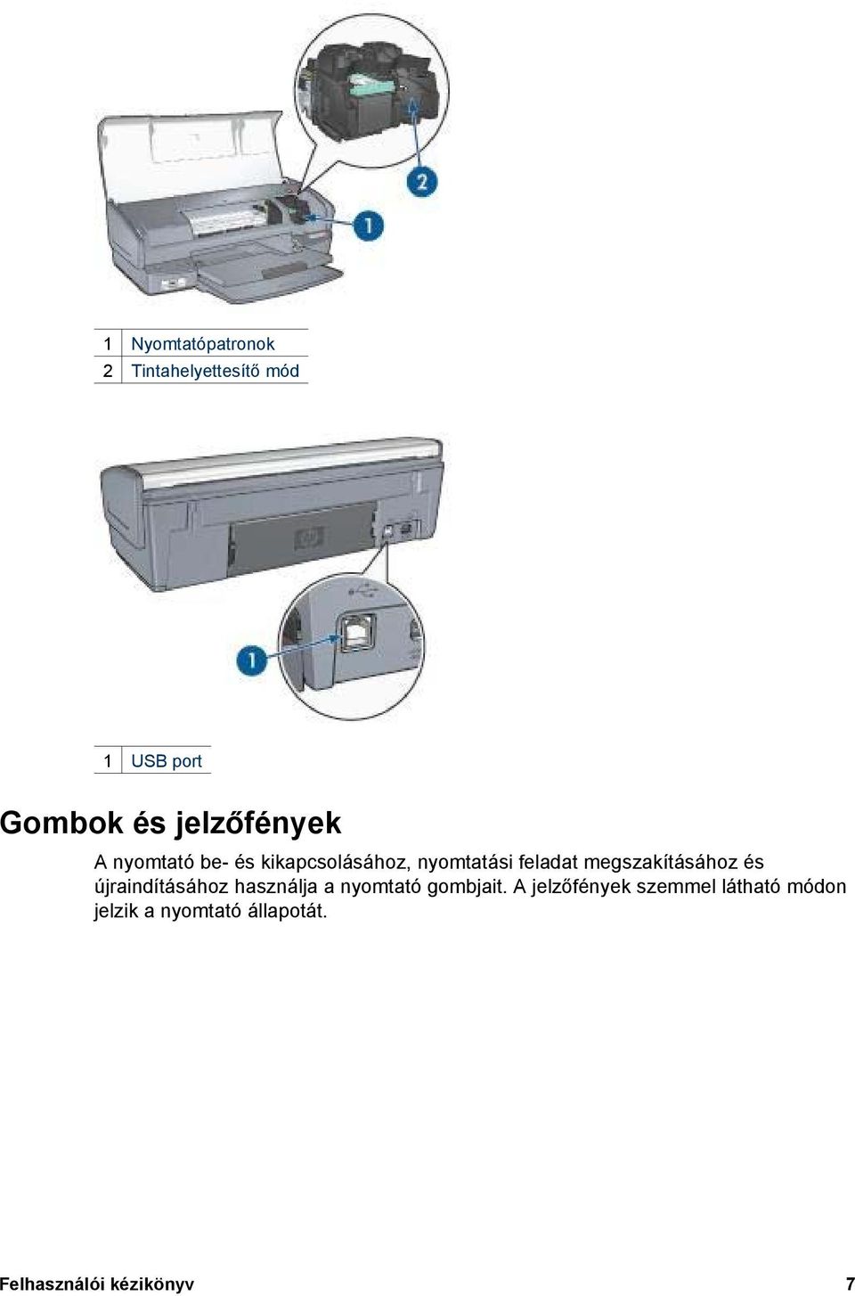 megszakításához és újraindításához használja a nyomtató gombjait.