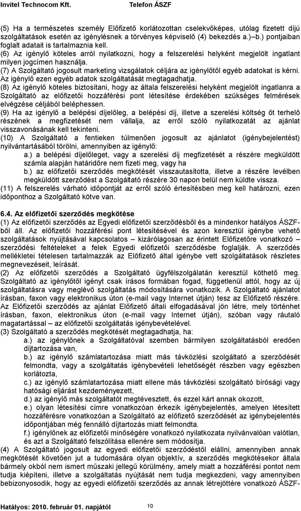 (7) A Szolgáltató jogosult marketing vizsgálatok céljára az igénylőtől egyéb adatokat is kérni. Az igénylő ezen egyéb adatok szolgáltatását megtagadhatja.