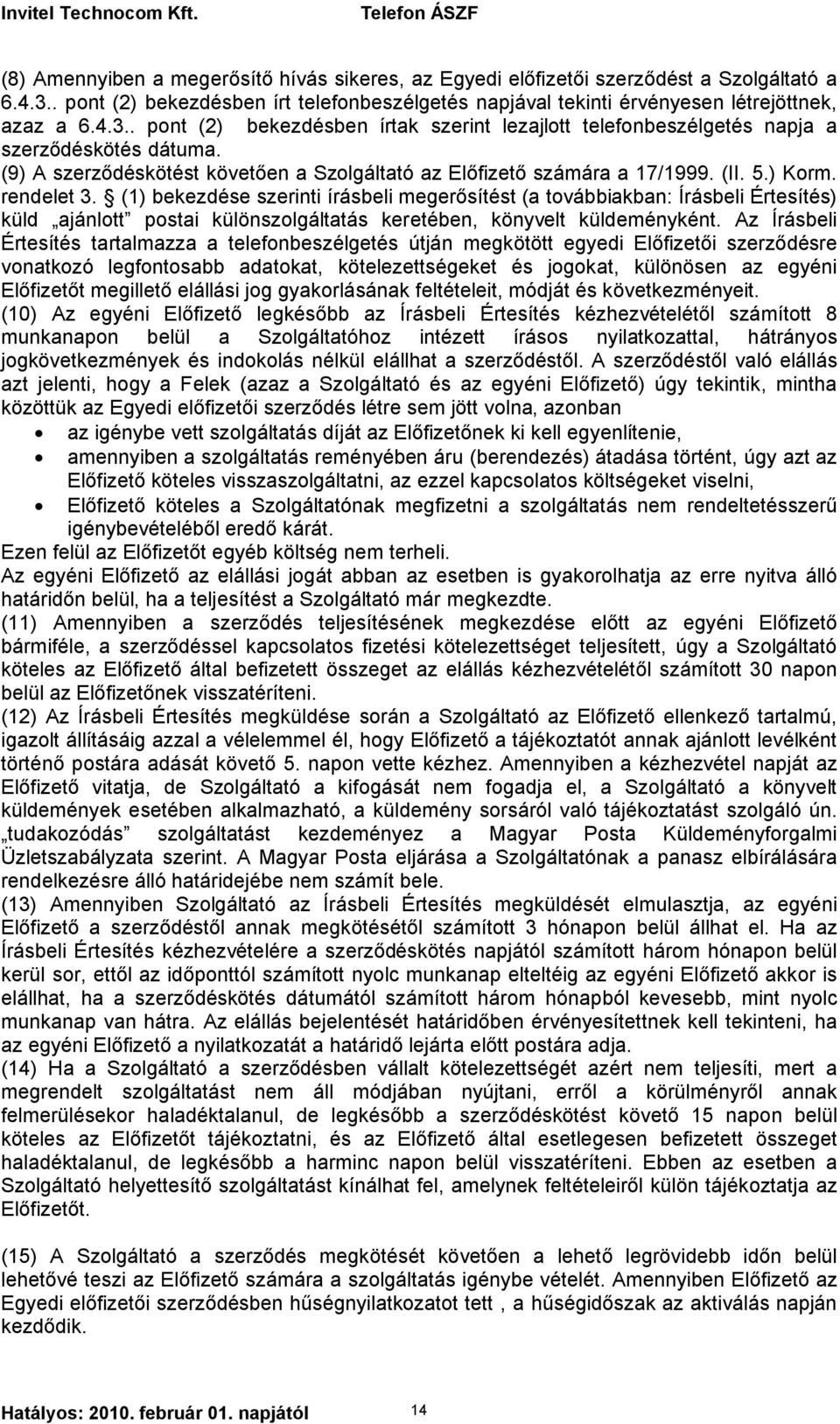 (1) bekezdése szerinti írásbeli megerősítést (a továbbiakban: Írásbeli Értesítés) küld ajánlott postai különszolgáltatás keretében, könyvelt küldeményként.