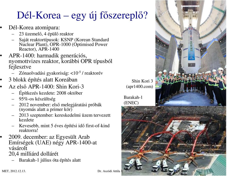 reaktor, korábbi OPR típusból fejlesztve Zónaolvadási gyakoriság: <10-5 / reaktorév 3 blokk építés alatt Koreában Az első APR-1400: Shin Kori-3 Építkezés kezdete: 2008 október 95%-os készültség 2012