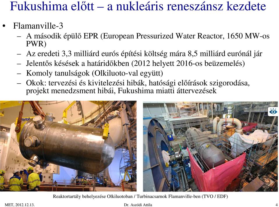 beüzemelés) Komoly tanulságok (Olkiluoto-val együtt) Okok: tervezési és kivitelezési hibák, hatósági előírások szigorodása, projekt