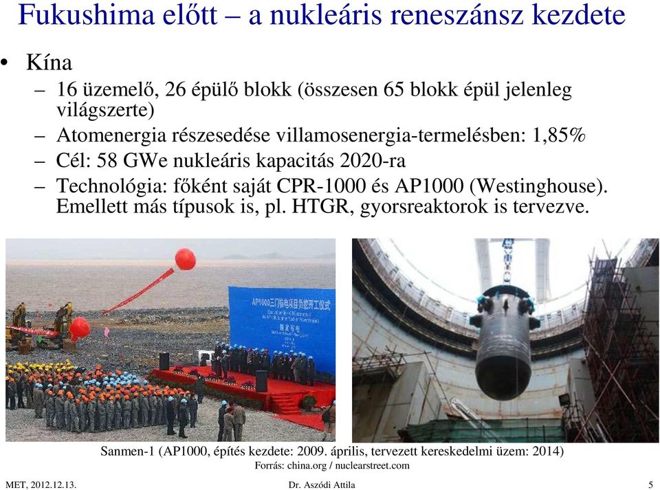 Technológia: főként saját CPR-1000 és AP1000 (Westinghouse). Emellett más típusok is, pl. HTGR, gyorsreaktorok is tervezve.