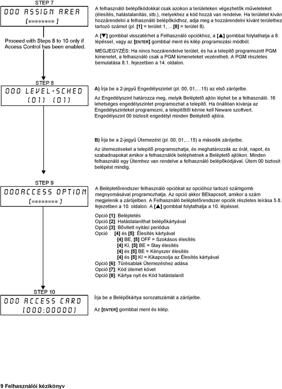 A [ ] gombbal visszatérhet a Felhasználó opciókhoz, a [ ] gombbal folytathatja a 8. lépéssel, vagy az [ENTER] gombbal ment és kilép programozási módból.