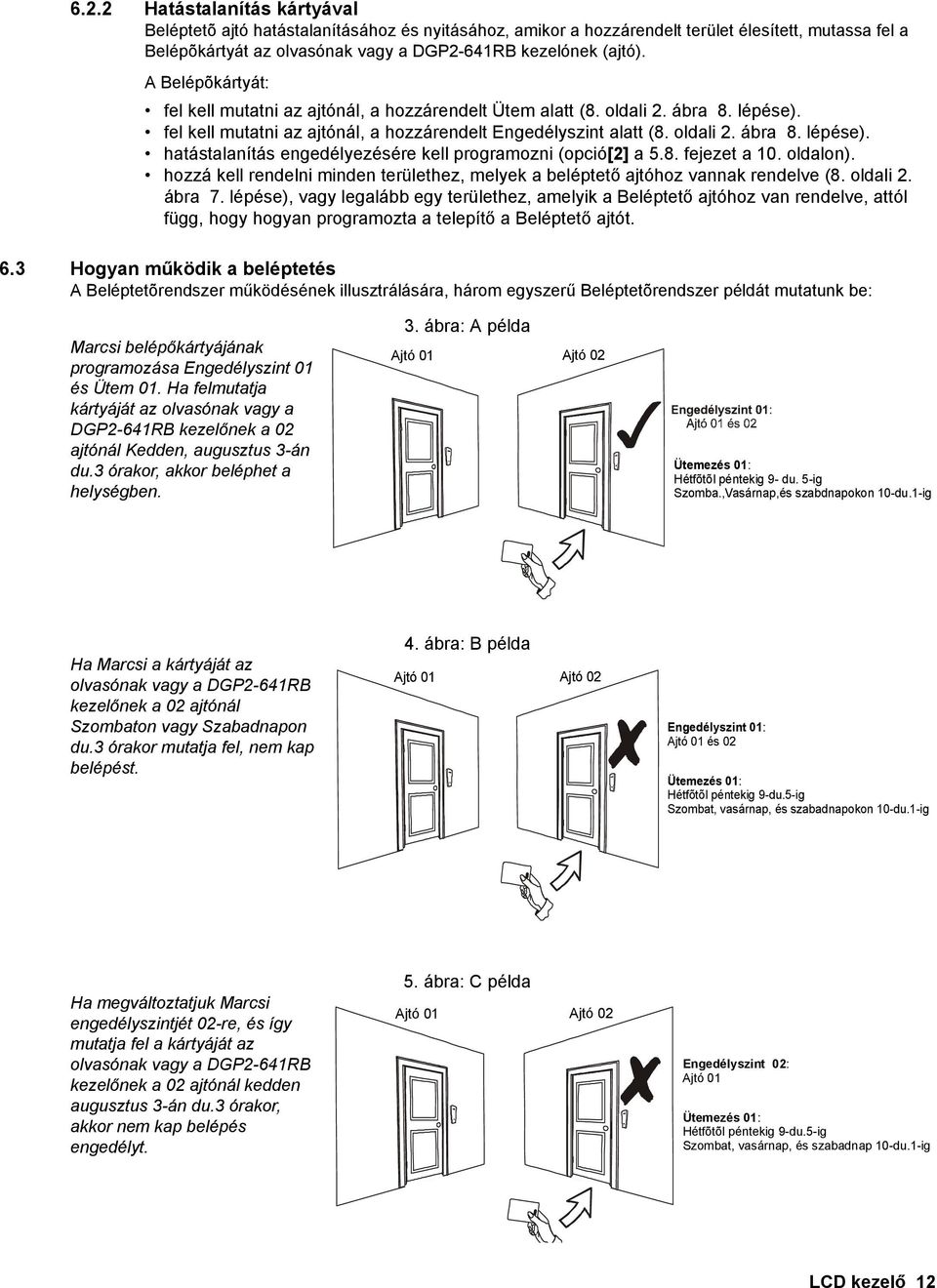 8. fejezet a 10. oldalon). hozzá kell rendelni minden területhez, melyek a beléptető ajtóhoz vannak rendelve (8. oldali 2. ábra 7.