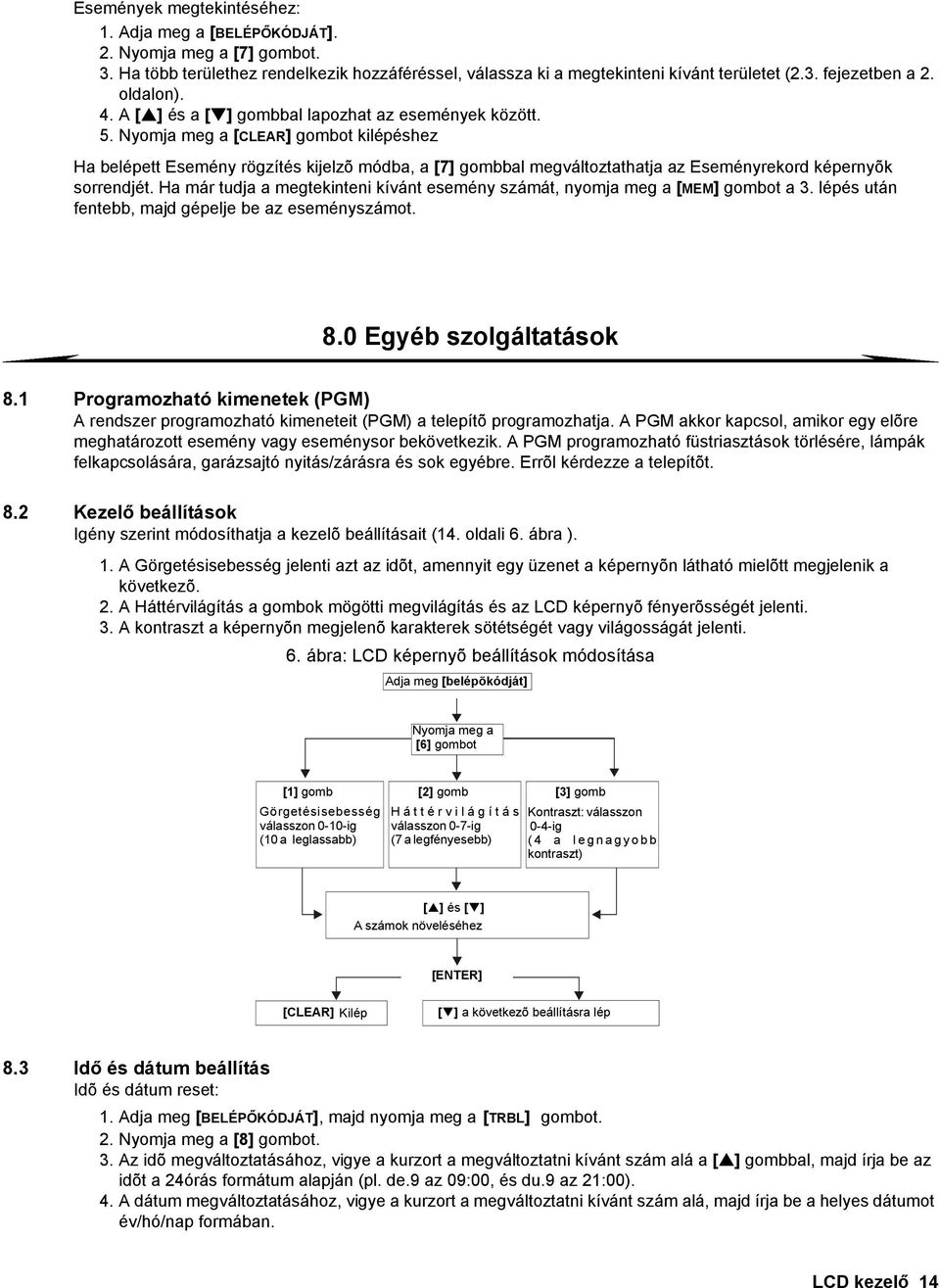 Nyomja meg a [CLEAR] gombot kilépéshez Ha belépett Esemény rögzítés kijelzõ módba, a [7] gombbal megváltoztathatja az Eseményrekord képernyõk sorrendjét.