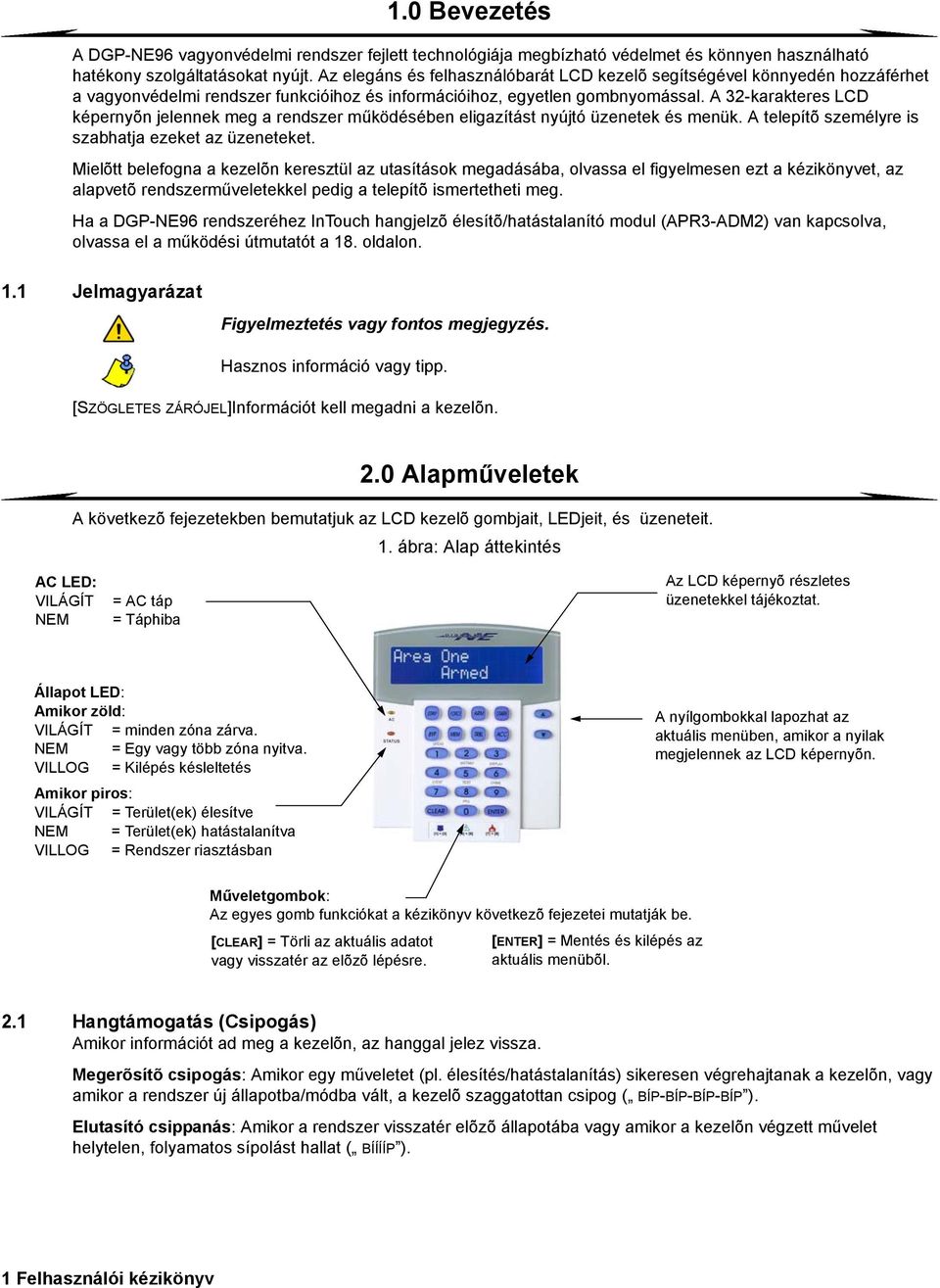 A 32-karakteres LCD képernyõn jelennek meg a rendszer működésében eligazítást nyújtó üzenetek és menük. A telepítõ személyre is szabhatja ezeket az üzeneteket.