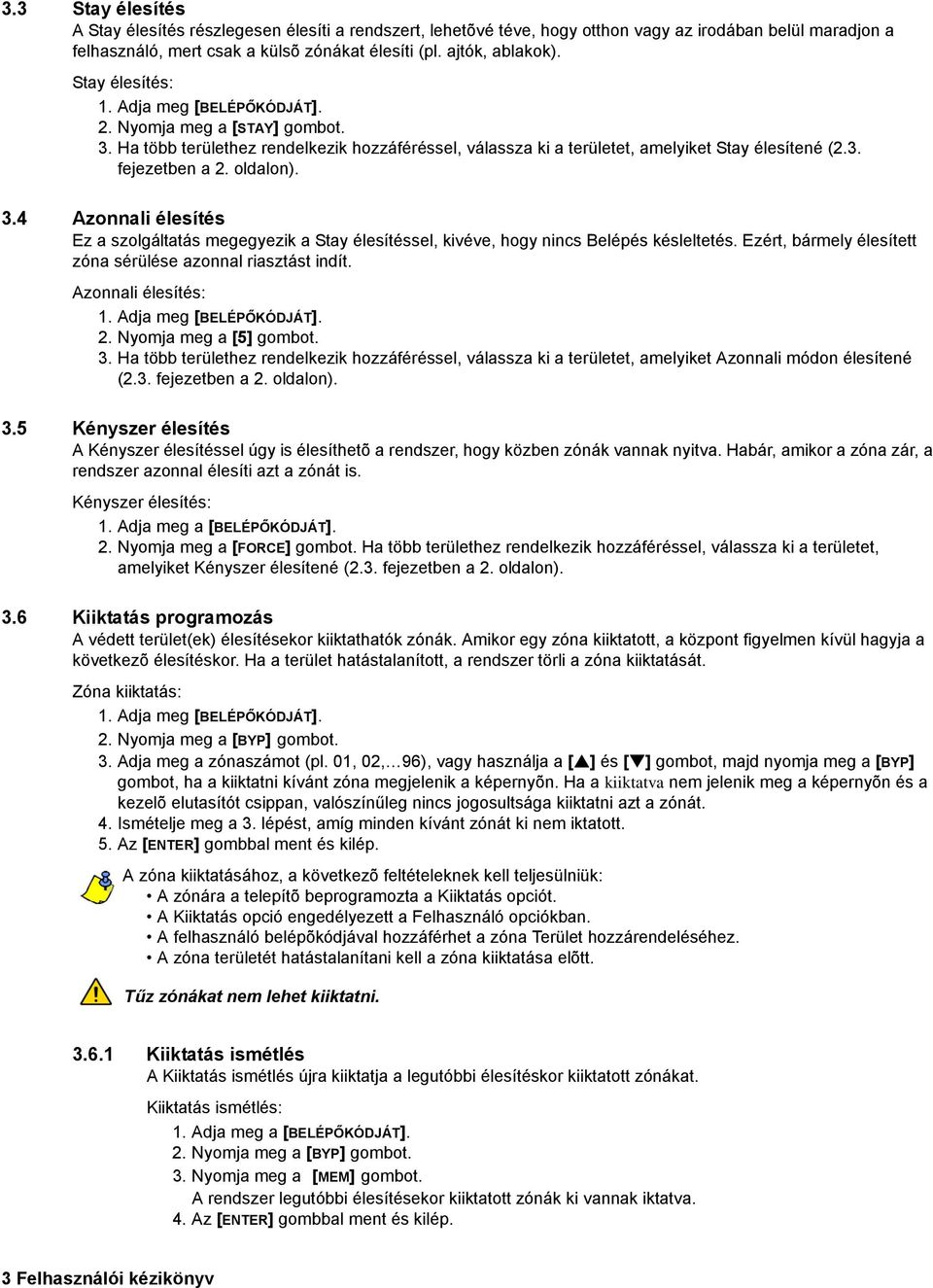 oldalon). 3.4 Azonnali élesítés Ez a szolgáltatás megegyezik a Stay élesítéssel, kivéve, hogy nincs Belépés késleltetés. Ezért, bármely élesített zóna sérülése azonnal riasztást indít.