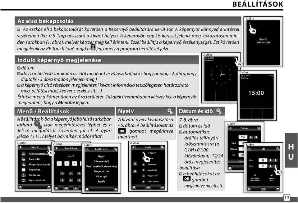 Ezt követően megjelenik az RF Touch logó majd a jel, amely a program betöltését jelzi.
