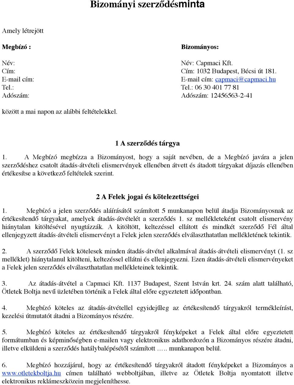 A Megbízó megbízza a Bizományost, hogy a saját nevében, de a Megbízó javára a jelen szerződéshez csatolt átadás-átvételi elismervények ellenében átvett és átadott tárgyakat díjazás ellenében